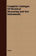 Complete Catalogue Of Electrical Measuring And Test Instruments di Anon. edito da Macritchie Press