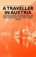 A Traveller in Austria - A Collection of Historical Articles from Guide Books and Travel Diaries di Various edito da Bente Press