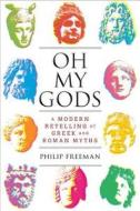 Oh My Gods: A Modern Retelling of Greek and Roman Myths di Philip Freeman edito da Simon & Schuster