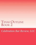 Texas Outline Book 2 di LLC Celebration Bar Review edito da Createspace