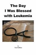 The Day I Was Blessed with Leukemia di Tom Robbins edito da Createspace