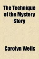 The Technique Of The Mystery Story di Carolyn Wells edito da General Books Llc