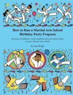 How to Run a Martial Arts School Birthday Party Program: Increase Enrollments, Retain Students and Earn More Profits in Your Martial Arts School. di Jane Wright edito da Createspace