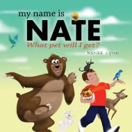 My Name Is Nate: What Pet Will I Get? di Renee Lynn edito da OUTSKIRTS PR