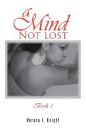 A Mind Not Lost Book 1 di Verona J Knight edito da Xlibris Corporation