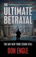 The Ultimate Betrayal: The Day New York Stood Still di Don Engle edito da Createspace Independent Publishing Platform