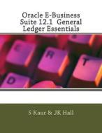 Oracle E-Business Suite 12.1 General Ledger Essentials di S. Kaur, Jk Hall edito da Createspace