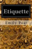 Etiquette: In Society, in Business, in Politics, and at Home di Emily Post edito da Createspace