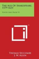 The Age of Shakespeare, 1579-1631: Poetry and Prose V1 di Thomas Seccombe, J. W. Allen edito da Literary Licensing, LLC