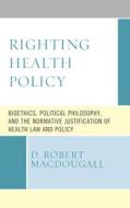 Righting Health Policy di D. Robert MacDougall edito da Lexington Books