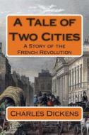 A Tale of Two Cities: A Story of the French Revolution di Charles Dickens edito da Createspace