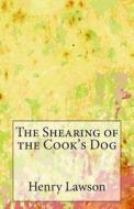 The Shearing of the Cook's Dog di Henry Lawson edito da Createspace