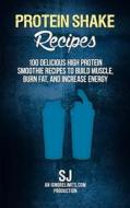 Protein Shake Recipes: 100 Delicious High Protein Smoothie Recipes to Build Muscle, Burn Fat & Increase Energy di S. J, Ignore Limits edito da Createspace