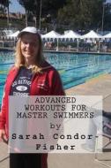 Advanced Workouts for Master Swimmers di Sarah Patricia Condor-Fisher edito da Createspace