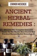 Ancient Herbal Remedies: Discover the Complete Extensive Guide on the Worlds Most Proven and Practical Ancient Herbal Remedies.#2 di Carmen McKenzie edito da Createspace