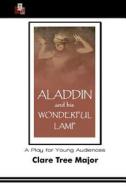 Aladdin and His Wonderful Lamp: A Play for Young Audiences di Clare Tree Major edito da Createspace