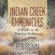 Indian Creek Chronicles: A Winter in the Bitterroot Wilderness di Pete Fromm edito da Tantor Audio