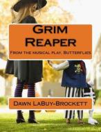 Grim Reaper: From the Musical Play, Butterflies di Dawn Labuy-Brockett edito da Createspace