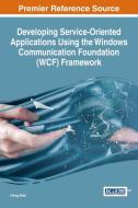 Developing Service-Oriented Applications using the Windows Communication Foundation (WCF) Framework di Chirag Patel edito da Information Science Reference