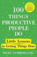 100 Things Productive People Do di Nigel Cumberland edito da Hodder & Stoughton