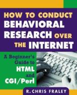 How To Conduct Behavioral Research Over The Internet di R. Chris Fraley edito da Guilford Publications