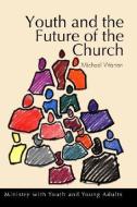 Youth and the Future of the Church: Ministry with Youth and Young Adults di Michael Warren edito da WIPF & STOCK PUBL