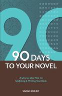 90 Days To Your Novel di Sarah Domet edito da F&W Publications Inc