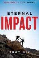 Eternal Impact: Inspire Greatness in Yourself and Others di Troy Nix edito da ADVANTAGE MEDIA GROUP