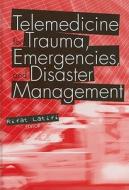 Telemedicine for Trauma, Emergencies, and Disaster Management di Rifat Latifi edito da Artech House Publishers