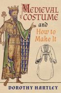 Medieval Costume and How to Make It di Dorothy Hartley edito da LIGHTNING SOURCE INC