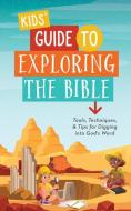 Kids' Guide to Exploring the Bible: Tools, Techniques, and Tips for Digging Into God's Word di A. L. Rogers edito da SHILOH KIDZ