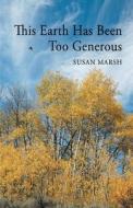 This Earth Has Been Too Generous di Susan Marsh edito da FINISHING LINE PR
