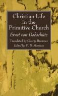 Christian Life In The Primitive Church di Ernst Von Dobschutz edito da Wipf & Stock Publishers
