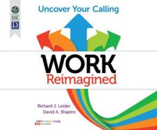 Work Reimagined: Uncover Your Calling di Richard J. Leider, David Shapiro edito da Berrett-Koehler on Dreamscape Audio