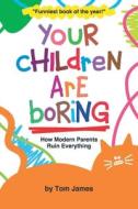 Your Children Are Boring di James Tom James edito da Independently Published
