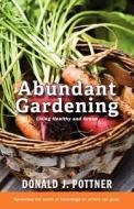 Abundant Gardening di Donald J. Pottner edito da FRIESENPR