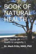 Book of Natural Health: Your Source of Health & Longevity - Volume 1 di Mark Fritz Nd edito da INDEPENDENTLY PUBLISHED