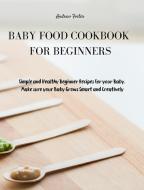 BABY FOOD COOKBOOK FOR BEGINNERS di Andrew Foster edito da Andrew Foster
