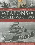 An Illustrated History of the Weapons of World War Two di Donald Sommerville edito da Anness Publishing