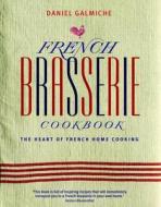 French Brasserie Cookbook: The Heart of French Home Cooking di Daniel Galmiche edito da Nourish