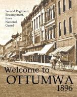 Welcome to Ottumwa 1896: Second Regiment Encampment Iowa National Guard di Leigh Michaels edito da PBL LTD