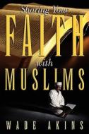 Sharing Your Faith with Muslims di Wade Akins edito da HANNIBAL BOOKS