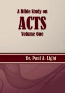 A Bible Study on Acts, Volume One di Paul A. Light edito da Faithful Life Publishers