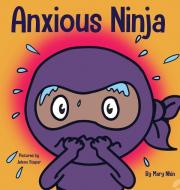 Anxious Ninja di Mary Nhin, Grow Grit Press edito da Grow Grit Press LLC