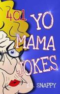 401 Yo Mama Jokes: An Original Assortment of Outrageously Rude, Crude, and Hilarious Jokes about Mom di I. B. Snappy edito da Createspace Independent Publishing Platform