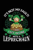 It's Not My Fault I Was Left Alone with a Leprechaun: St. Patrick's Day Journal, Blank Lined Notebook, 6 X 9 (Journals to Write In) di Dartan Creations edito da Createspace Independent Publishing Platform