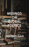 Musings on Global Politics di Naveed Qazi edito da Createspace Independent Publishing Platform