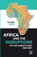 Africa And The Disruptions Of The Twenty-first Century di Zeleza Paul Tiyambe Zeleza edito da African Books Collective