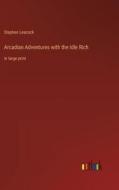 Arcadian Adventures with the Idle Rich di Stephen Leacock edito da Outlook Verlag