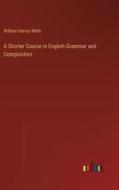 A Shorter Course in English Grammar and Composition di William Harvey Wells edito da Outlook Verlag